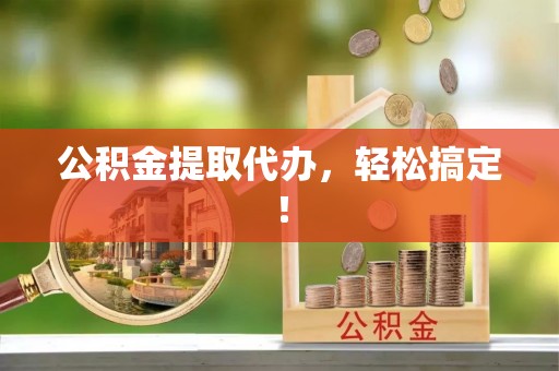 虎门公积金提取代办，轻松搞定！